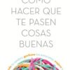 COMO HACER QUE TE PASEN COSAS BUENAS