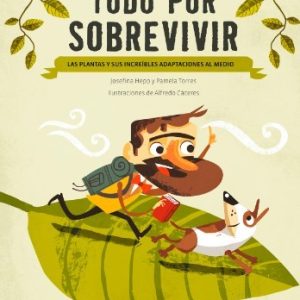 TODO POR SOBREVIVIR LAS PLANTAS Y SUS INCREIBLES ADAPTACIONES AL MEDIO