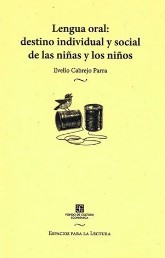 LENGUA ORAL, DESTINO INDIVIDUAL Y SOCIAL DE LAS NIÑAS Y LOS NIÑOS