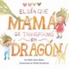 EL DIA QUE MAMA SE TRANSFORMO EN DRAGON